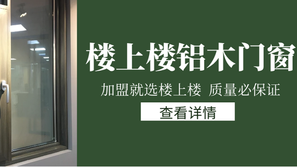 樓上樓門窗|打破傳統(tǒng)鋁木門窗，加盟商如何才能抓住行業(yè)的機(jī)遇？
